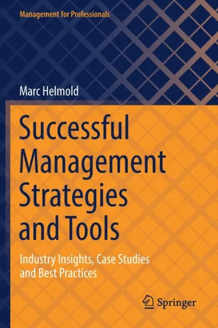 Skuteczne strategie i narzędzia zarządzania: Spostrzeżenia branżowe, studia przypadków i najlepsze praktyki - Successful Management Strategies and Tools: Industry Insights, Case Studies and Best Practices