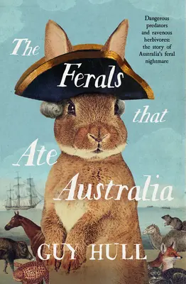 Zwierzęta, które zjadły Australię: Od autora bestsellera Psy, które stworzyły Australię - The Ferals That Ate Australia: From the Bestselling Author of the Dogs That Made Australia