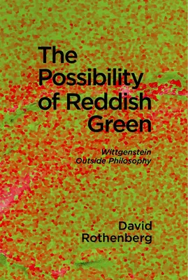 Możliwość czerwonawej zieleni: Wittgenstein poza filozofią - The Possibility of Reddish Green: Wittgenstein Outside Philosophy