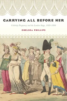 Niosąc wszystko przed sobą: ciąża celebrytki i londyńska scena, 1689-1800 - Carrying All Before Her: Celebrity Pregnancy and the London Stage, 1689-1800