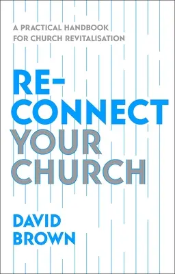 Reconnect Your Church: Praktyczny podręcznik rewitalizacji kościoła - Reconnect Your Church: A Practical Handbook for Church Revitalisation