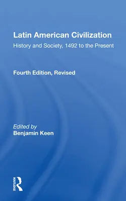 Cywilizacja Ameryki Łacińskiej: Historia i społeczeństwo, 1492 do współczesności - wydanie czwarte - Latin American Civilization: History and Society, 1492 to the Present-- Fourth Edition