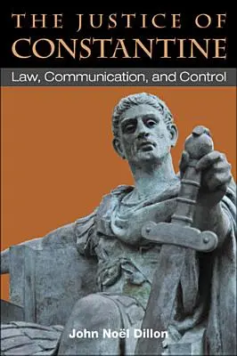 Sprawiedliwość Konstantyna: Prawo, komunikacja i kontrola - The Justice of Constantine: Law, Communication, and Control