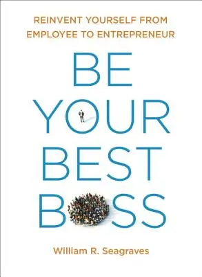 Bądź swoim najlepszym szefem: Przekształć się z pracownika w przedsiębiorcę - Be Your Best Boss: Reinvent Yourself from Employee to Entrepreneur