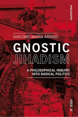 Gnostycki dżihadyzm: Filozoficzne spojrzenie na radykalną politykę - Gnostic Jihadism: A Philosophical Inquiry Into Radical Politics