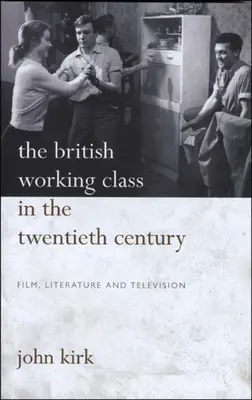 Brytyjska klasa robotnicza w XX wieku: Pb: Film, literatura i telewizja - British Working Class in 20th Century: Pb: Film, Literature and Television