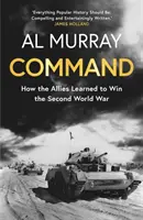 Command - Jak alianci nauczyli się wygrywać drugą wojnę światową - Command - How the Allies Learned to Win the Second World War
