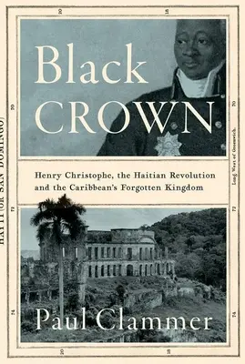 Czarna korona: Henry Christophe, rewolucja haitańska i zapomniane królestwo Karaibów - Black Crown: Henry Christophe, the Haitian Revolution and the Caribbean's Forgotten Kingdom