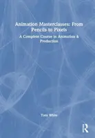 Mistrzowskie kursy animacji: From Pencils to Pixels: Kompletny kurs animacji i produkcji - Animation Masterclasses: From Pencils to Pixels: A Complete Course in Animation & Production