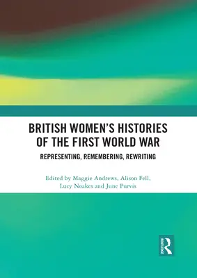 Historie brytyjskich kobiet z czasów I wojny światowej: reprezentowanie, zapamiętywanie, przepisywanie - British Women's Histories of the First World War: Representing, Remembering, Rewriting