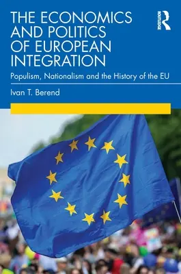 Ekonomia i polityka integracji europejskiej: Populizm, nacjonalizm i historia Unii Europejskiej - The Economics and Politics of European Integration: Populism, Nationalism and the History of the Eu