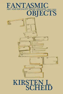 Fantasmic Objects - Sztuka i społeczność Libanu, 1920-1950 - Fantasmic Objects - Art and Sociality from Lebanon, 1920-1950