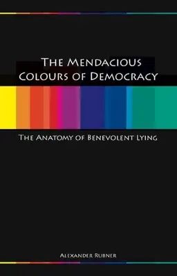 Mendacious Colours of Democracy: Anatomia dobroczynnego kłamstwa - Mendacious Colours of Democracy: An Anatomy of Benevolent Lying