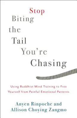 Przestań gryźć ogon, za którym gonisz: Wykorzystanie buddyjskiego treningu umysłu do uwolnienia się od bolesnych wzorców emocjonalnych - Stop Biting the Tail You're Chasing: Using Buddhist Mind Training to Free Yourself from Painful Emotional Patterns