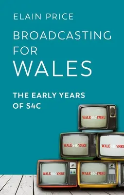 Nadawanie dla Walii: Wczesne lata S4c - Broadcasting for Wales: The Early Years of S4c