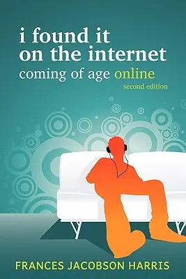 Znalazłem to w Internecie: Dorastanie online - I Found It on the Internet: Coming of Age Online