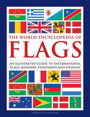 Flags, The World Encyclopedia of - Ilustrowany przewodnik po międzynarodowych flagach, sztandarach, standardach i chorągwiach - Flags, The World Encyclopedia of - An illustrated guide to international flags, banners, standards and ensigns