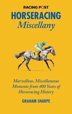 Horseracing Miscellany: Cudowne, różne momenty z 400 lat historii wyścigów konnych - Horseracing Miscellany: Marvellous, Miscellaneous Moments from 400 Years of Horseracing History