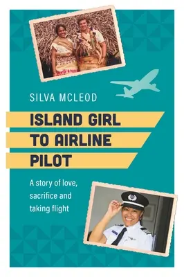 Od dziewczyny z wyspy do pilota linii lotniczych: Opowieść o miłości, poświęceniu i wzbiciu się w powietrze - Island Girl to Airline Pilot: A Story of Love, Sacrifice and Taking Flight