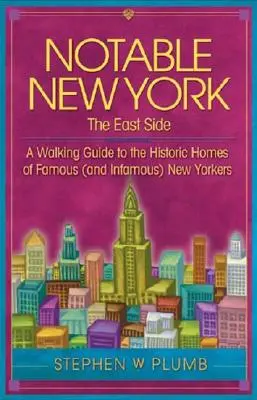 Nowy Jork godny uwagi: The East Side: Przewodnik po historycznych domach sławnych (i niesławnych) nowojorczyków - Notable New York: The East Side: A Walking Guide to the Historic Homes of Famous (and Infamous) New Yorkers