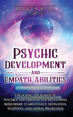 Rozwój psychiczny i zdolności empatyczne: Unlocking the Power of Psychics and Empaths and Developing Mediumship, Clairvoyance, Divination, Telepathy, - Psychic Development and Empath Abilities: Unlocking the Power of Psychics and Empaths and Developing Mediumship, Clairvoyance, Divination, Telepathy,
