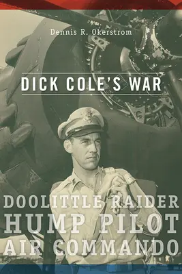 Wojna Dicka Cole'a: Doolittle Raider, Hump Pilot, Air Commandovolume 1 - Dick Cole's War: Doolittle Raider, Hump Pilot, Air Commandovolume 1