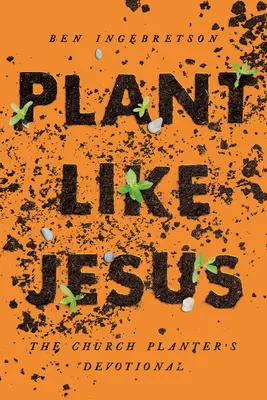 Sadzić jak Jezus: The Church Planter's Devotional: The - Plant Like Jesus: The Church Planter's Devotional: The