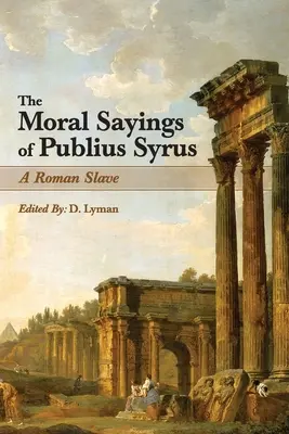 Moralne powiedzenia Publiusza Syrusa: rzymskiego niewolnika - The Moral Sayings of Publius Syrus: A Roman Slave