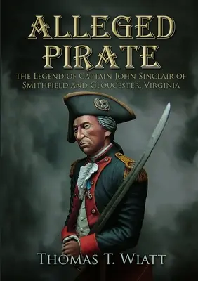 Domniemany pirat: legenda kapitana Johna Sinclaira ze Smithfield i Gloucester w Wirginii - Alleged Pirate: the Legend of Captain John Sinclair of Smithfield and Gloucester, Virginia