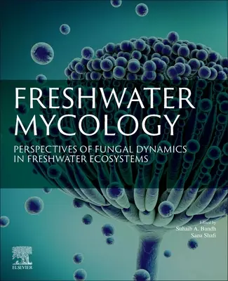Mykologia słodkowodna: Perspektywy dynamiki grzybów w ekosystemach słodkowodnych - Freshwater Mycology: Perspectives of Fungal Dynamics in Freshwater Ecosystems