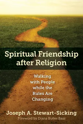 Duchowa przyjaźń po religii: Chodzenie z ludźmi, gdy zmieniają się zasady - Spiritual Friendship After Religion: Walking with People While the Rules Are Changing