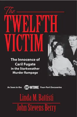 Dwunasta ofiara: Niewinność Caril Fugate w morderczym szale Starkweathera - The Twelfth Victim: The Innocence of Caril Fugate in the Starkweather Murder Rampage