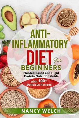 Dieta przeciwzapalna dla początkujących: Przewodnik po diecie roślinnej i wysokobiałkowej (z ponad 100 pysznymi przepisami) - Anti-Inflammatory Diet for Beginners: Planted Based and Hight Protein Nutrition Guide (with 100+ Delicious Recipes)