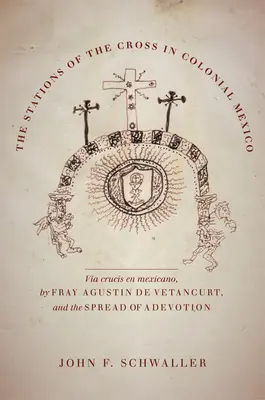 Droga krzyżowa w kolonialnym Meksyku: The Via Crucis En Mexicano by Fray Agustin de Vetancurt and the Spread of a Devotion - The Stations of the Cross in Colonial Mexico: The Via Crucis En Mexicano by Fray Agustin de Vetancurt and the Spread of a Devotion