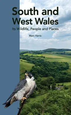 Południowa i Zachodnia Walia: Dzika przyroda, ludzie i miejsca - South and West Wales: Its Wildlife, People and Places