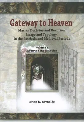 Brama do nieba: Doktryna i pobożność maryjna, obraz i typologia w okresie patrystycznym i średniowieczu - Gateway to Heaven: Marian Doctrine and Devotion, Image and Typology in the Patristic and Medieval Periods