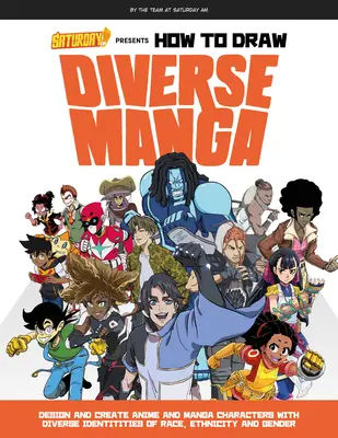 Saturday Am Presents How to Draw Diverse Manga: Projektowanie i tworzenie postaci z anime i mangi o zróżnicowanej tożsamości rasowej, etnicznej i płciowej - Saturday Am Presents How to Draw Diverse Manga: Design and Create Anime and Manga Characters with Diverse Identities of Race, Ethnicity, and Gender