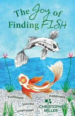 The Joy of Finding FISH: Podróż spełnienia, inspiracji, sukcesu i szczęścia - The Joy of Finding FISH: A Journey of Fulfilment, Inspiration, Success and Happiness