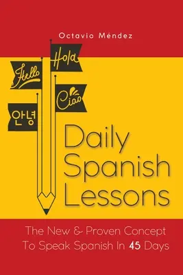 Codzienne Lekcje Hiszpańskiego: Nowa i sprawdzona koncepcja nauki hiszpańskiego w 45 dni - Daily Spanish Lessons: The New And Proven Concept To Speak Spanish In 45 Days