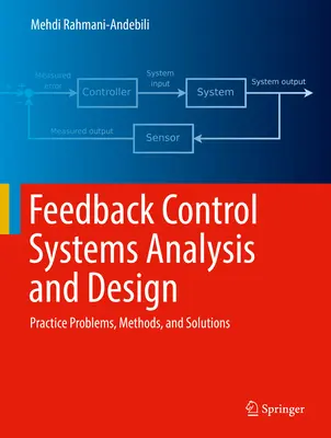 Analiza i projektowanie systemów sterowania ze sprzężeniem zwrotnym: Problemy praktyczne, metody i rozwiązania - Feedback Control Systems Analysis and Design: Practice Problems, Methods, and Solutions