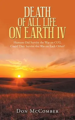 Śmierć wszelkiego życia na Ziemi Iv: Ludzie przetrwali wojnę z CO2, czy przetrwają wojnę ze sobą? - Death of All Life on Earth Iv: Humans Did Survive the War on Co2, Could They Survive the War on Each Other?