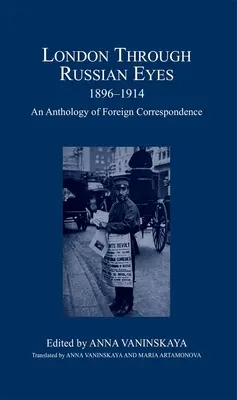 Londyn oczami Rosjan, 1896-1914: Antologia korespondencji zagranicznej - London Through Russian Eyes, 1896-1914: An Anthology of Foreign Correspondence