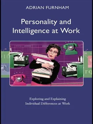 Osobowość i inteligencja w pracy: Odkrywanie i wyjaśnianie różnic indywidualnych w pracy - Personality and Intelligence at Work: Exploring and Explaining Individual Differences at Work