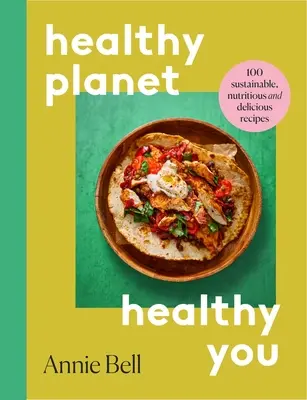 Zdrowsza planeta, zdrowszy ty - 100 zrównoważonych, pożywnych i pysznych przepisów - Healthier Planet, Healthier You - 100 Sustainable, Nutritious and Delicious Recipes