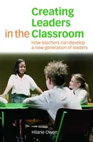 Tworzenie liderów w klasie: Jak nauczyciele mogą rozwijać nowe pokolenie liderów - Creating Leaders in the Classroom: How Teachers Can Develop a New Generation of Leaders