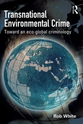 Transnational Environmental Crime - Toward an Eco-global Criminology (Międzynarodowa przestępczość przeciwko środowisku - w kierunku kryminologii eko-globalnej) - Transnational Environmental Crime - Toward an Eco-global Criminology