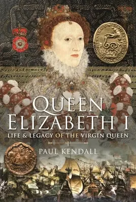 Królowa Elżbieta I: Życie i dziedzictwo królowej dziewicy - Queen Elizabeth I: Life and Legacy of the Virgin Queen