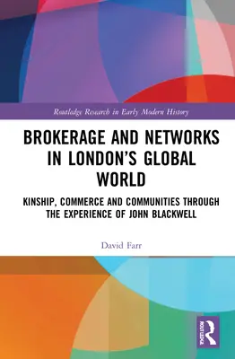 Pośrednictwo i sieci w globalnym świecie Londynu: Pokrewieństwo, handel i społeczności na przykładzie Johna Blackwella - Brokerage and Networks in London's Global World: Kinship, Commerce and Communities through the experience of John Blackwell