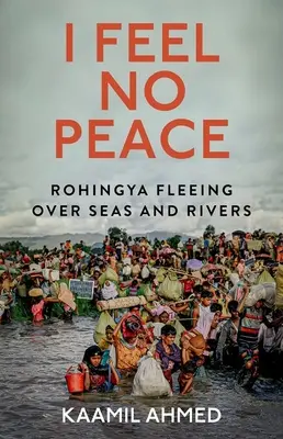 Nie czuję spokoju: Rohingya uciekają przez morza i rzeki - I Feel No Peace: Rohingya Fleeing Over Seas and Rivers