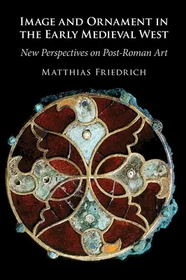 Obraz i ornament na wczesnośredniowiecznym Zachodzie - nowe perspektywy sztuki postrzymskiej (Friedrich Matthias (Universitat Wien Austria)) - Image and Ornament in the Early Medieval West - New Perspectives on Post-Roman Art (Friedrich Matthias (Universitat Wien Austria))